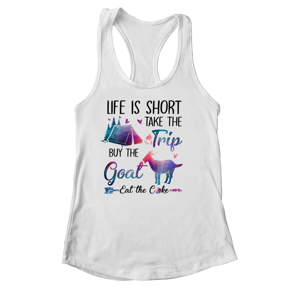 Life Is Short Take The Trip Buy The Goat Eat The Cake Funny Shirt & Tank Top | siriusteestore