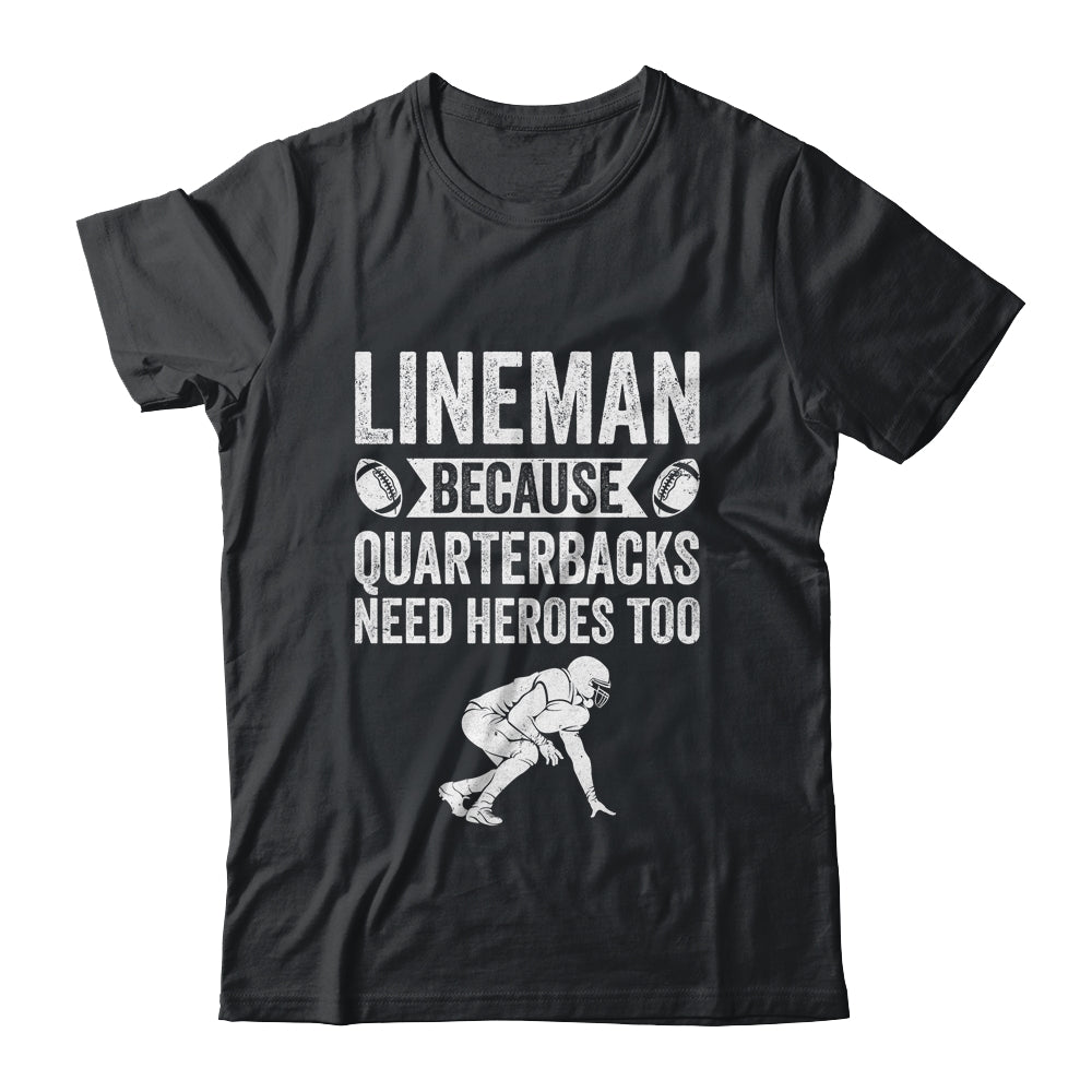 Lineman Because Quarterbacks Need Heroes American Football Shirt & Hoodie | siriusteestore