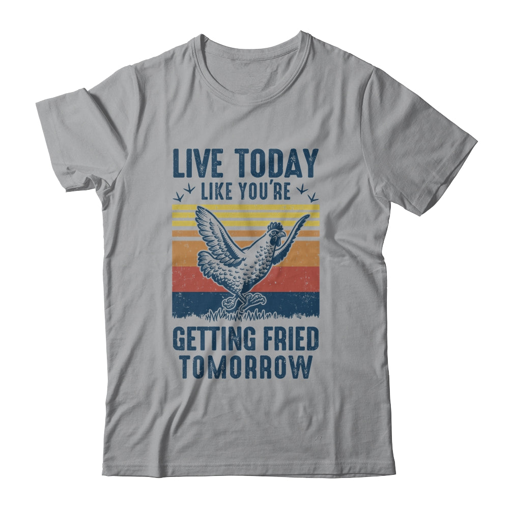 Live Today Like You're Getting Fried Tomorrow Chicken Funny Shirt & Tank Top | siriusteestore