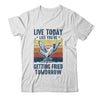 Live Today Like You're Getting Fried Tomorrow Chicken Funny Shirt & Tank Top | siriusteestore