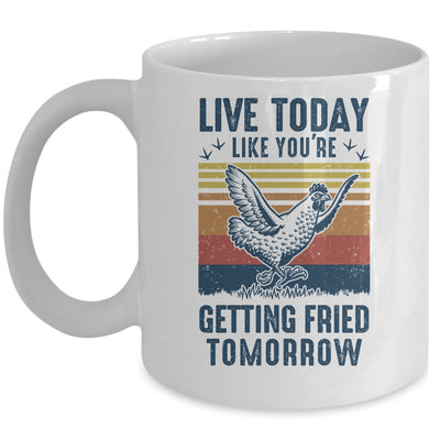 Live Today Like You're Getting Fried Tomorrow Chicken Funny Mug | siriusteestore