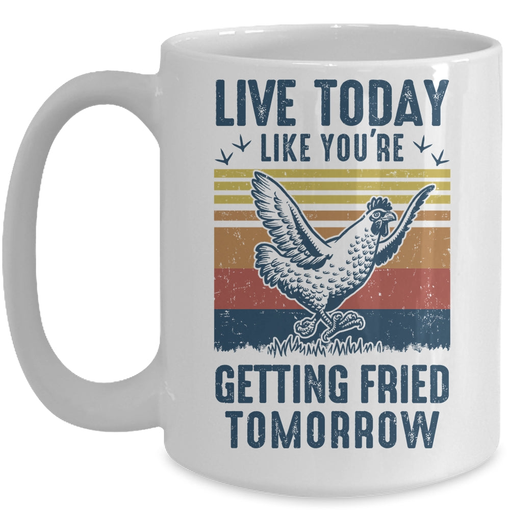 Live Today Like You're Getting Fried Tomorrow Chicken Funny Mug | siriusteestore