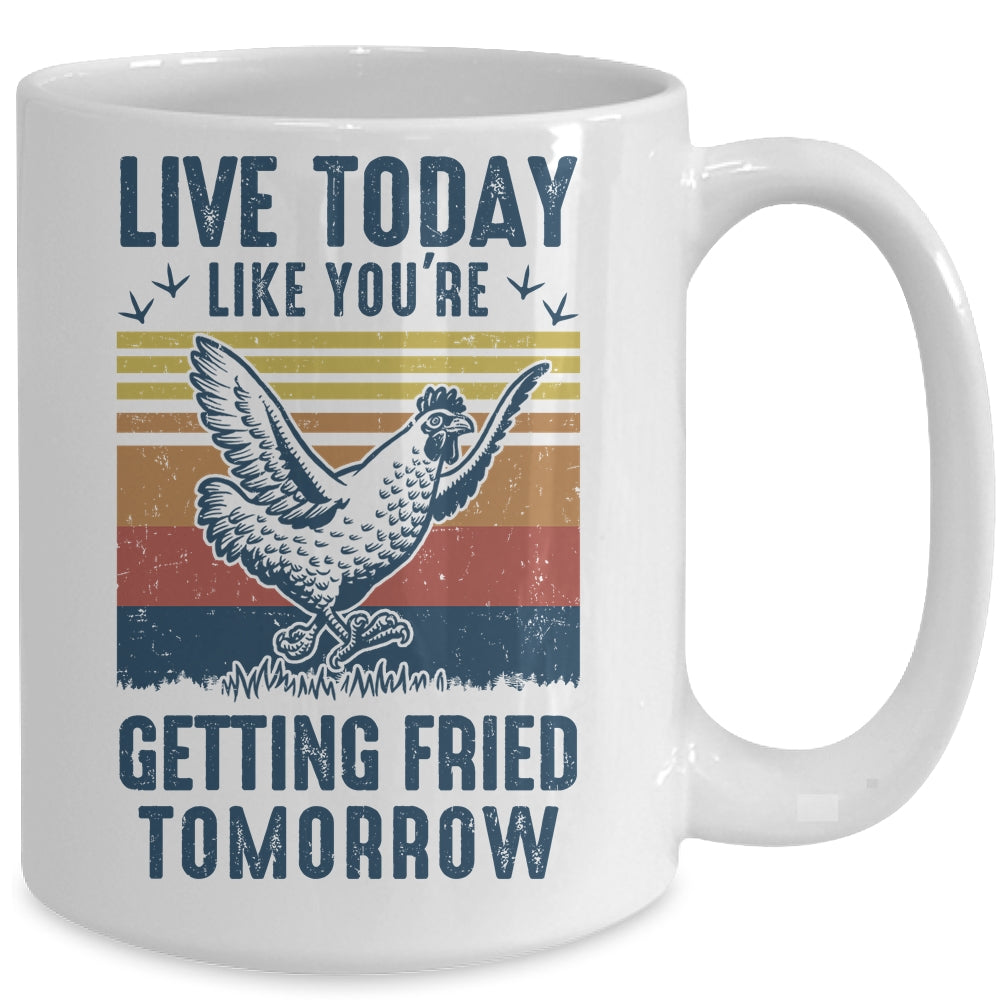 Live Today Like You're Getting Fried Tomorrow Chicken Funny Mug | siriusteestore