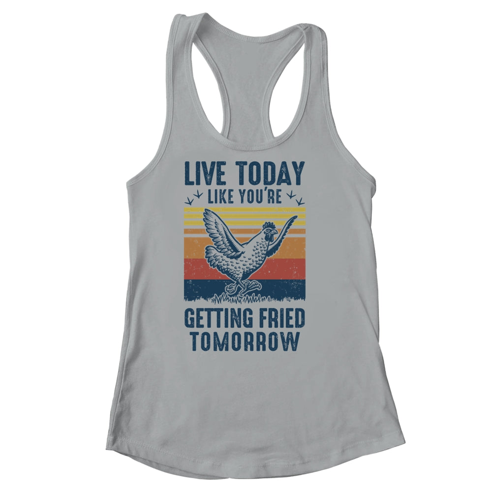 Live Today Like You're Getting Fried Tomorrow Chicken Funny Shirt & Tank Top | siriusteestore