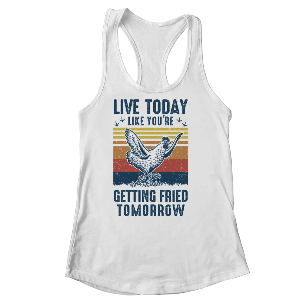 Live Today Like You're Getting Fried Tomorrow Chicken Funny Shirt & Tank Top | siriusteestore