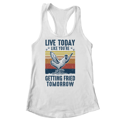 Live Today Like You're Getting Fried Tomorrow Chicken Funny Shirt & Tank Top | siriusteestore