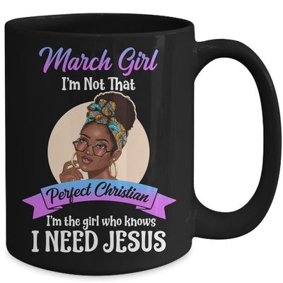 March Girl I'm The Girl Who Knows I Need Jesus Birthday Mug | siriusteestore