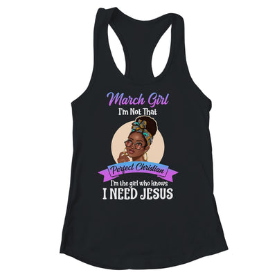 March Girl I'm The Girl Who Knows I Need Jesus Birthday Shirt & Tank Top | siriusteestore