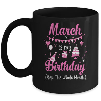 March Is My Birthday Month Yep The Whole Month Girl Mug | siriusteestore