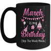 March Is My Birthday Month Yep The Whole Month Girl Mug | siriusteestore