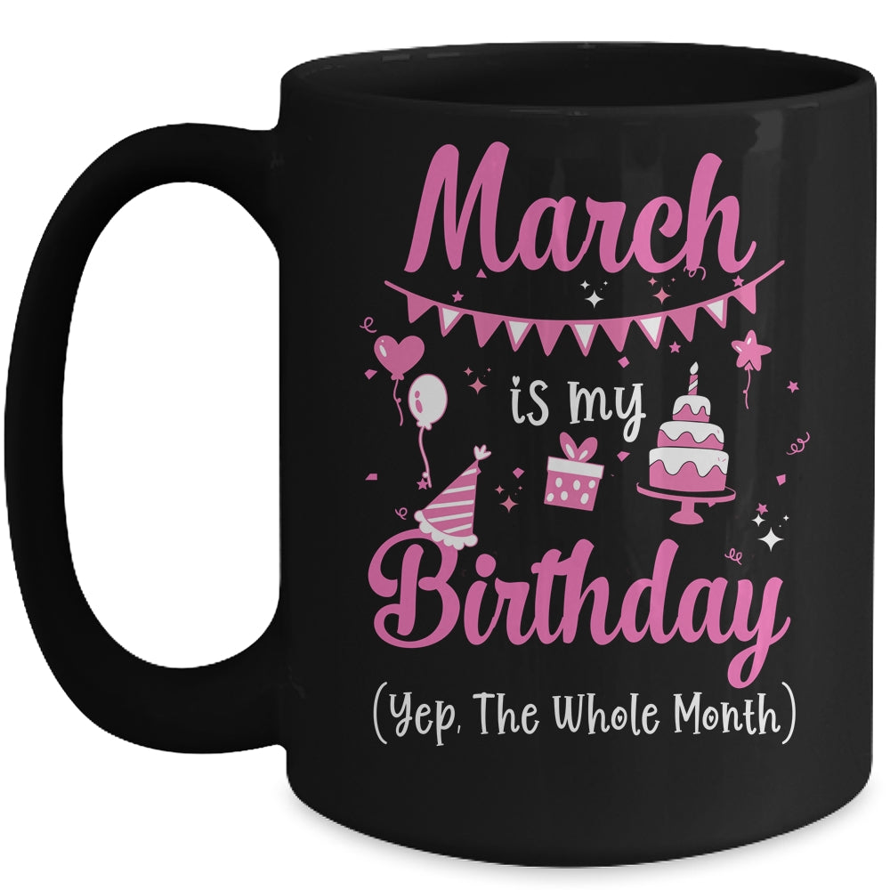 March Is My Birthday Month Yep The Whole Month Girl Mug | siriusteestore