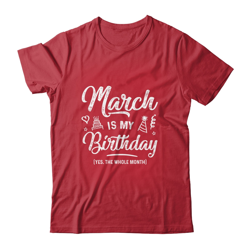 March Is My Birthday Yes The Whole Month Funny Birthday Shirt & Tank Top | siriusteestore
