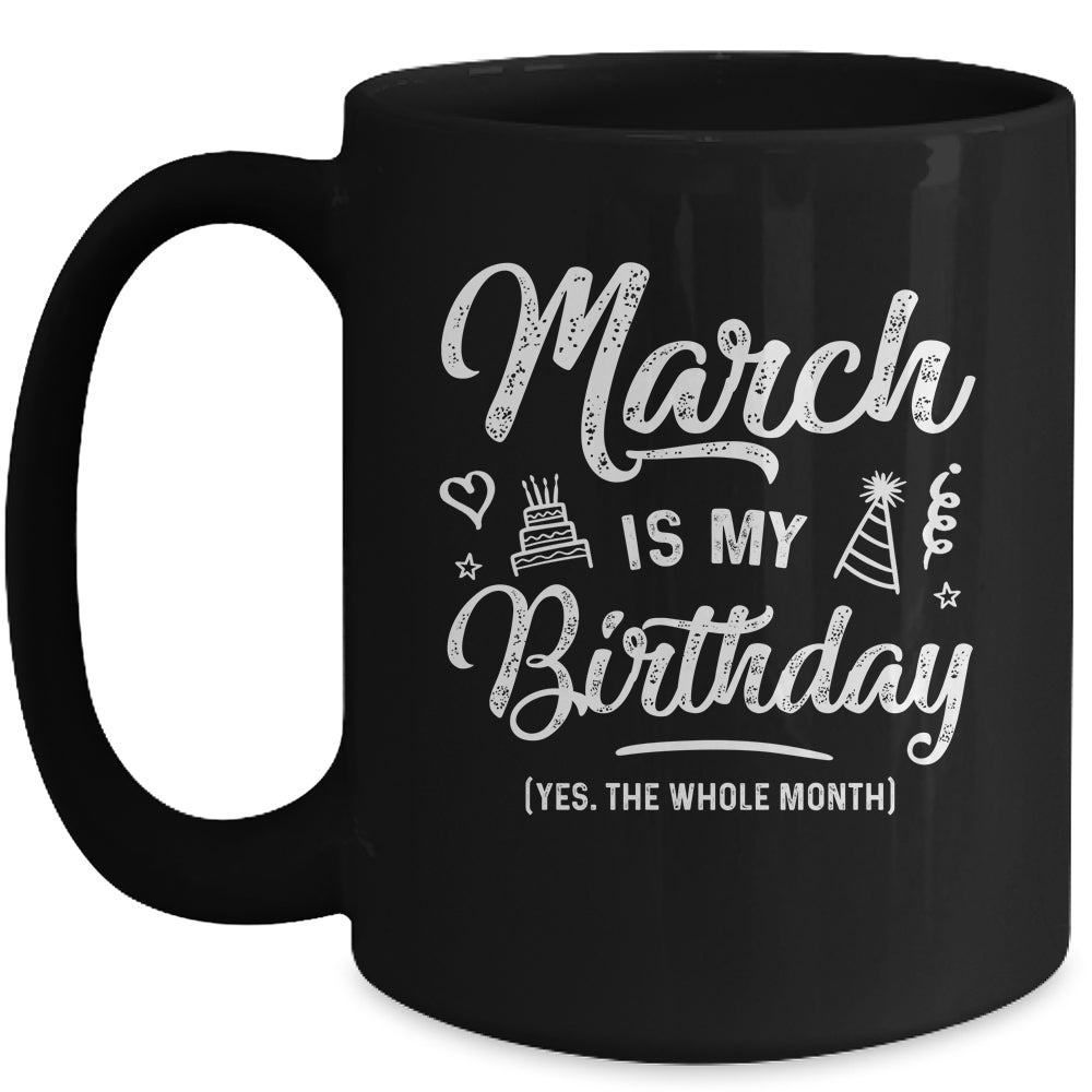 March Is My Birthday Yes The Whole Month Funny Birthday Mug | siriusteestore