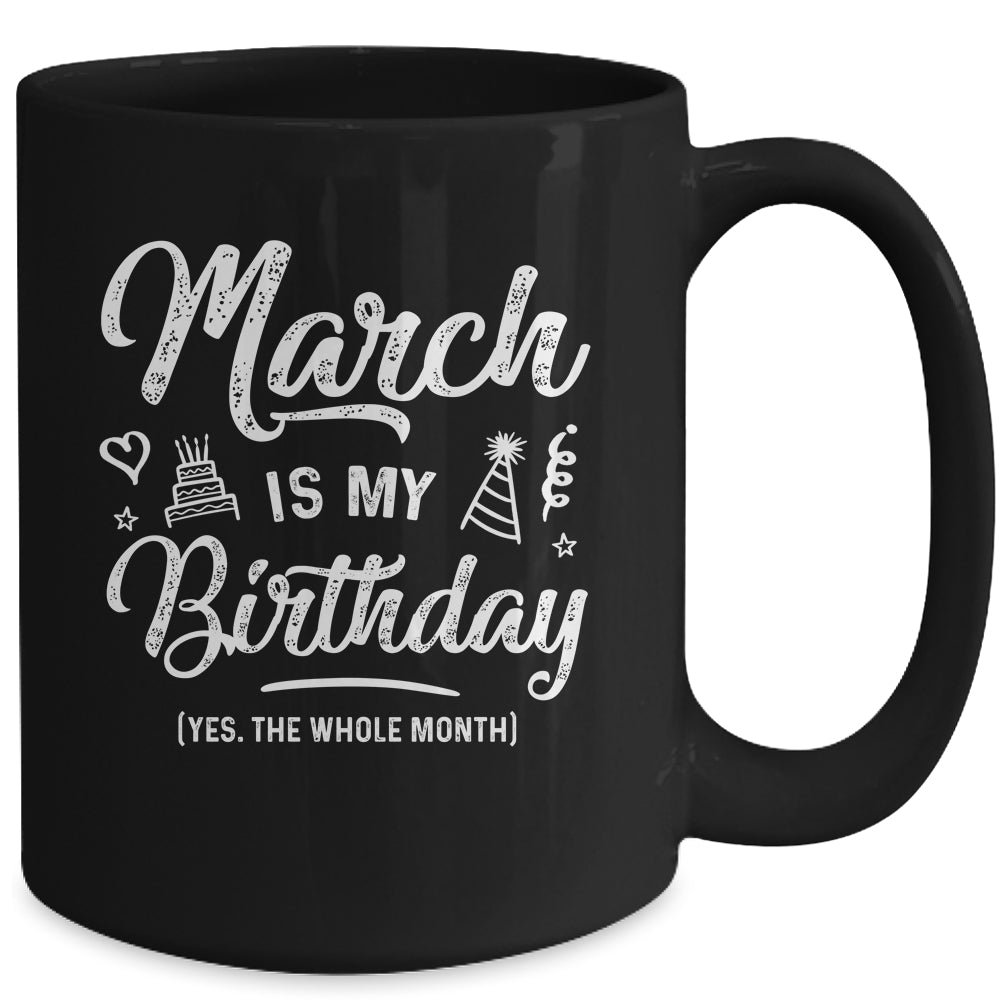 March Is My Birthday Yes The Whole Month Funny Birthday Mug | siriusteestore