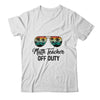 Math Teacher Off Duty Last Day Of School Teacher Summer Shirt & Tank Top | siriusteestore