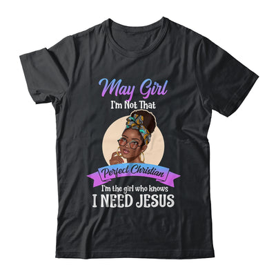 May Girl I'm The Girl Who Knows I Need Jesus Birthday Shirt & Tank Top | siriusteestore