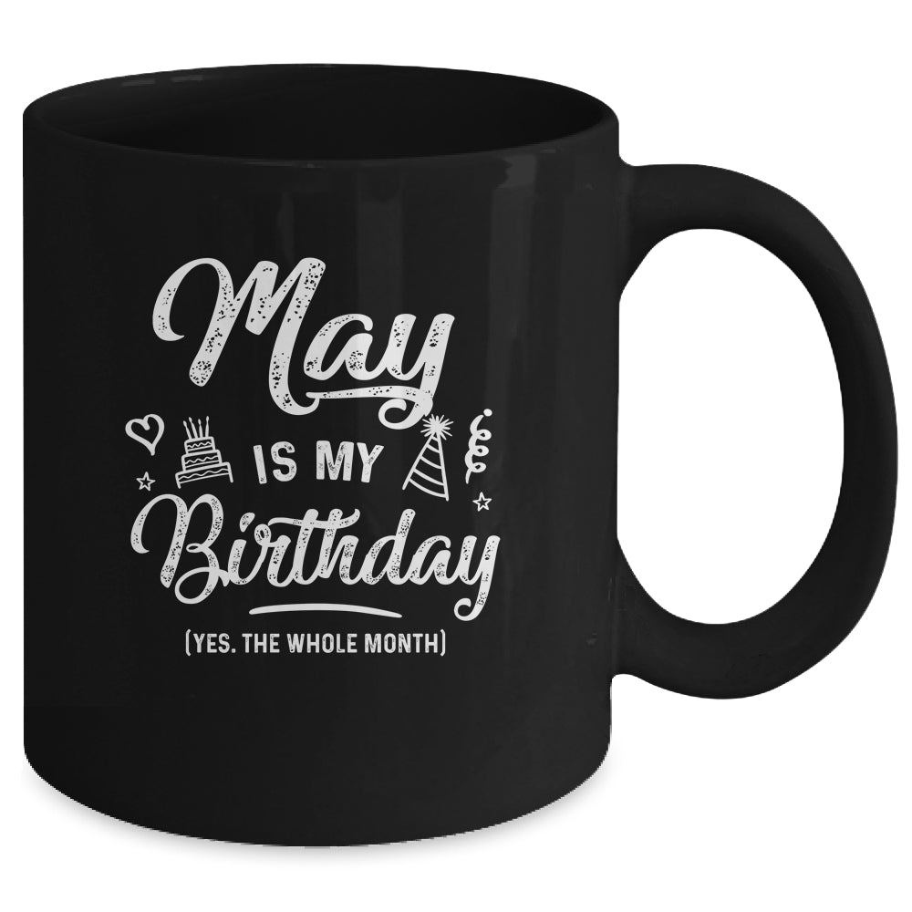 May Is My Birthday Yes The Whole Month Funny Birthday Mug | siriusteestore