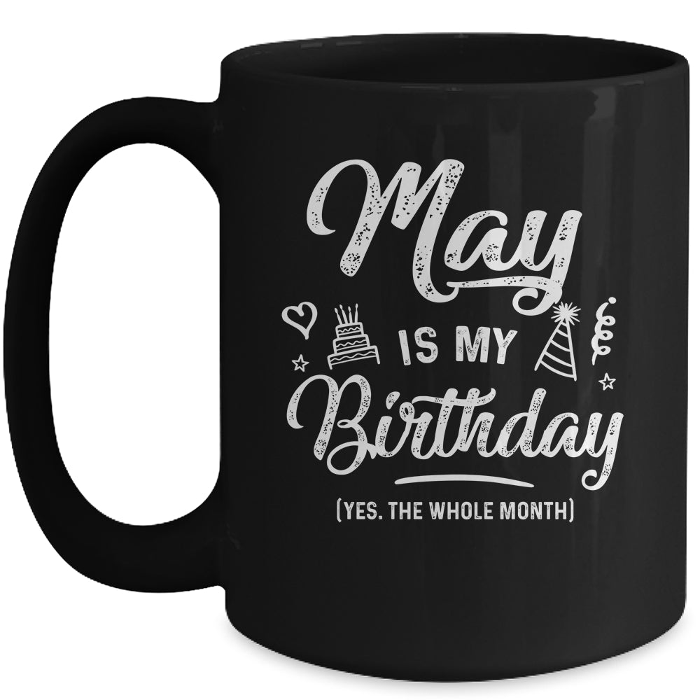May Is My Birthday Yes The Whole Month Funny Birthday Mug | siriusteestore