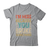 Mechanic For Dad Im Here Because You Broke Something Shirt & Hoodie | siriusteestore