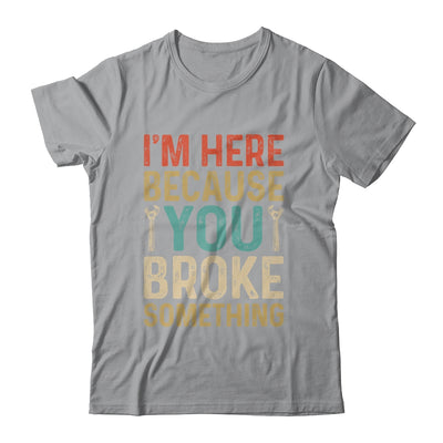 Mechanic For Dad Im Here Because You Broke Something Shirt & Hoodie | siriusteestore