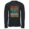 Mechanic For Dad Im Here Because You Broke Something Shirt & Hoodie | siriusteestore