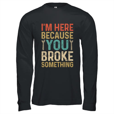 Mechanic For Dad Im Here Because You Broke Something Shirt & Hoodie | siriusteestore