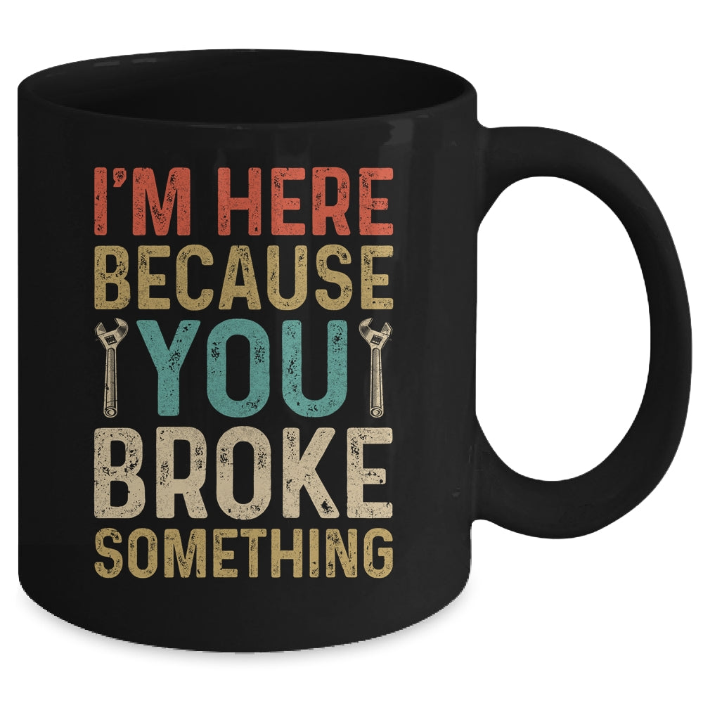 Mechanic For Dad Im Here Because You Broke Something Mug | siriusteestore