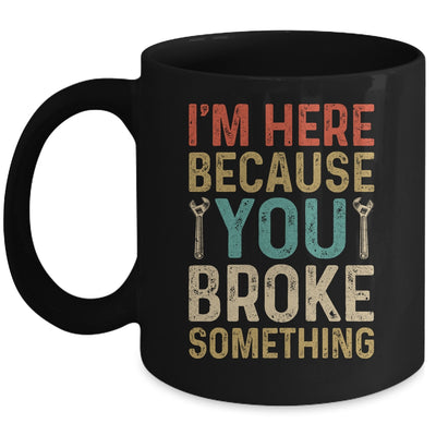 Mechanic For Dad Im Here Because You Broke Something Mug | siriusteestore