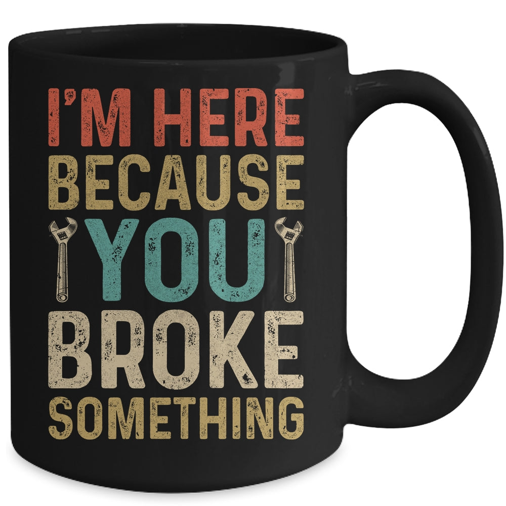 Mechanic For Dad Im Here Because You Broke Something Mug | siriusteestore