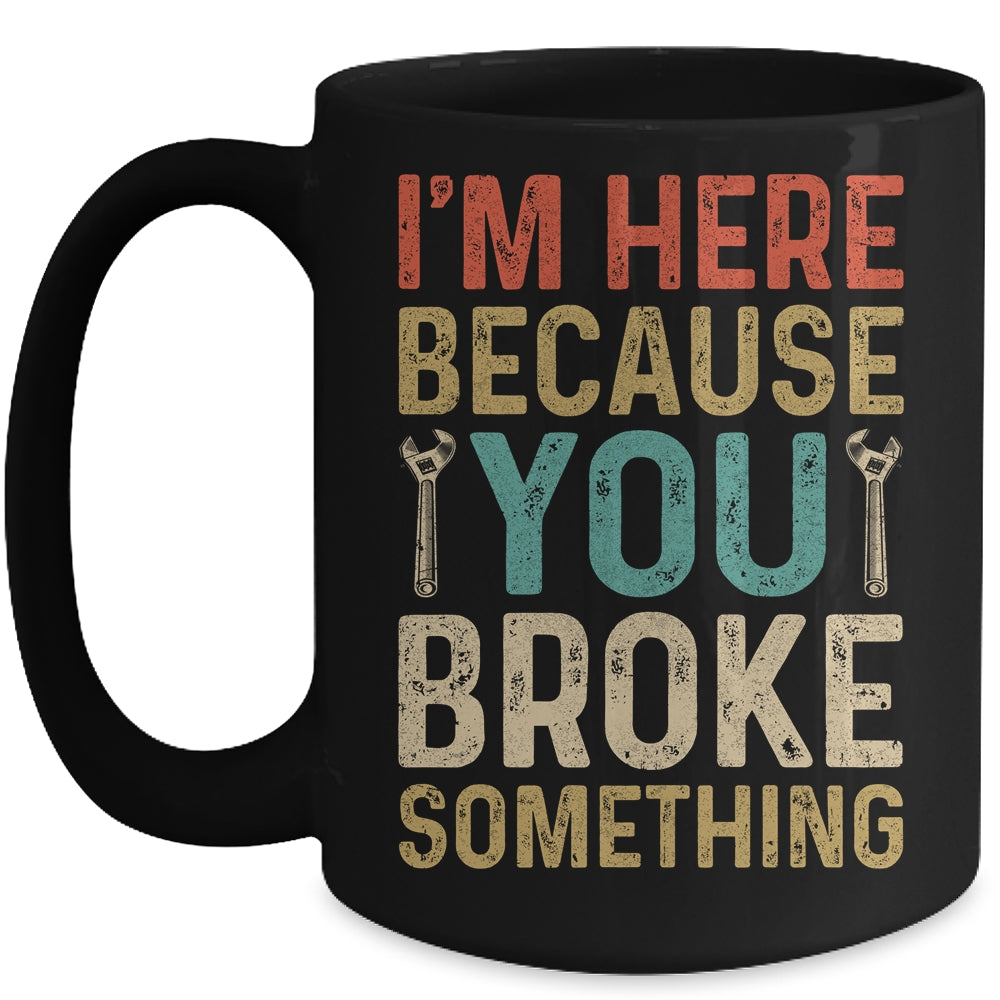 Mechanic For Dad Im Here Because You Broke Something Mug | siriusteestore