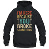 Mechanic For Dad Im Here Because You Broke Something Shirt & Hoodie | siriusteestore
