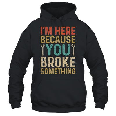 Mechanic For Dad Im Here Because You Broke Something Shirt & Hoodie | siriusteestore