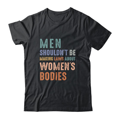 Men Shouldn't Be Making Laws About Bodies Feminist Shirt & Tank Top | siriusteestore
