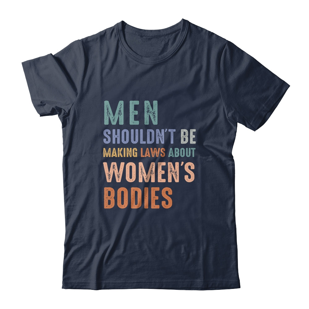 Men Shouldn't Be Making Laws About Bodies Feminist Shirt & Tank Top | siriusteestore
