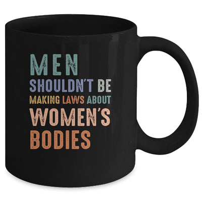 Men Shouldn't Be Making Laws About Bodies Feminist Mug | siriusteestore