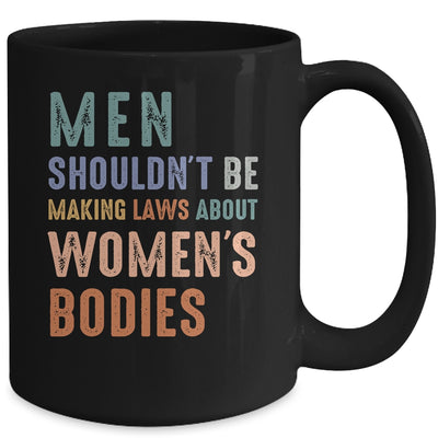 Men Shouldn't Be Making Laws About Bodies Feminist Mug | siriusteestore