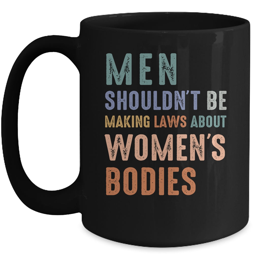 Men Shouldn't Be Making Laws About Bodies Feminist Mug | siriusteestore