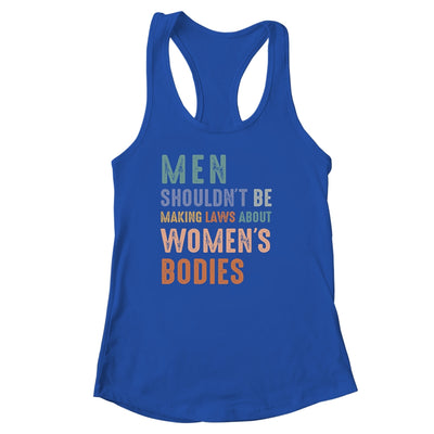 Men Shouldn't Be Making Laws About Bodies Feminist Shirt & Tank Top | siriusteestore