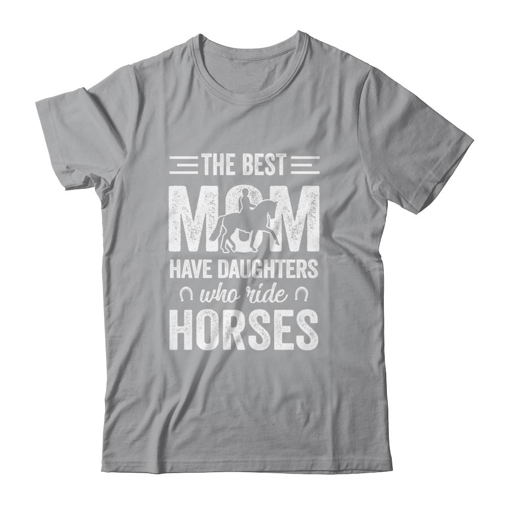 Mothers Day The Best Moms Have Daughters Who Ride Horses Shirt & Hoodie | Siriustee.com
