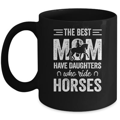 Mothers Day The Best Moms Have Daughters Who Ride Horses Mug | siriusteestore