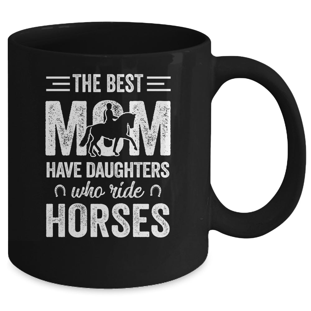 Mothers Day The Best Moms Have Daughters Who Ride Horses Mug | siriusteestore