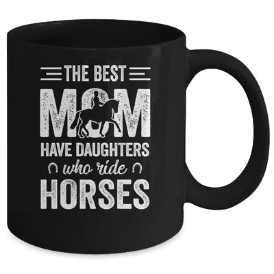 Mothers Day The Best Moms Have Daughters Who Ride Horses Mug | siriusteestore
