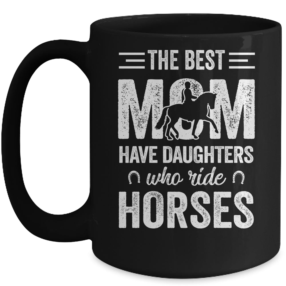 Mothers Day The Best Moms Have Daughters Who Ride Horses Mug | siriusteestore