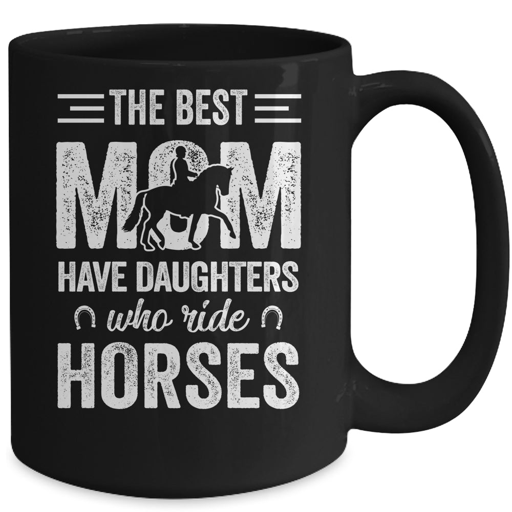 Mothers Day The Best Moms Have Daughters Who Ride Horses Mug | siriusteestore