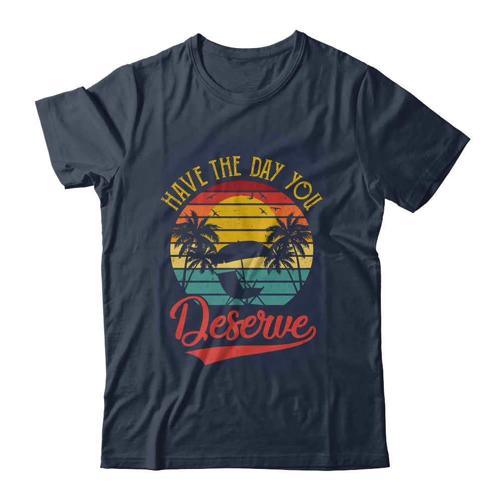 Motivational Saying Vintage Retro Have The Day You Deserve Shirt & Tank Top | siriusteestore