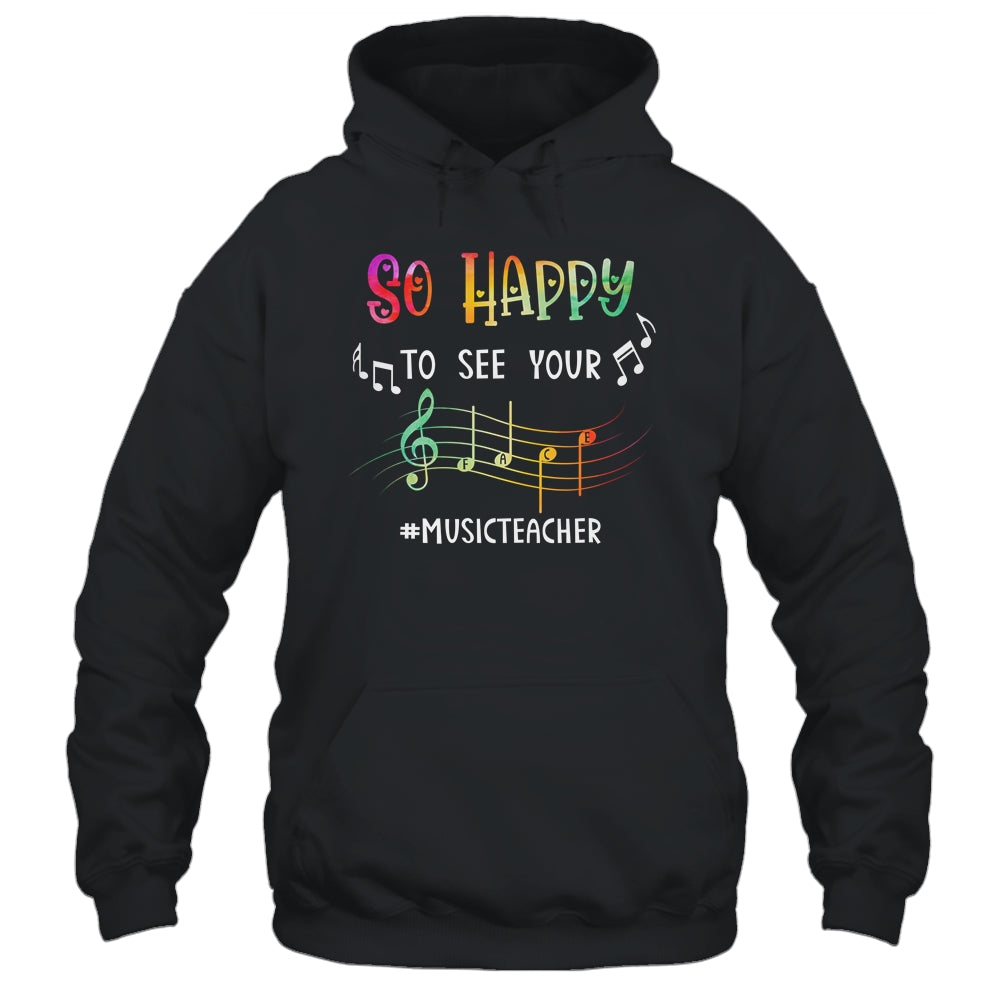 Music Teacher So Happy To See Your Face Shirt & Hoodie | siriusteestore