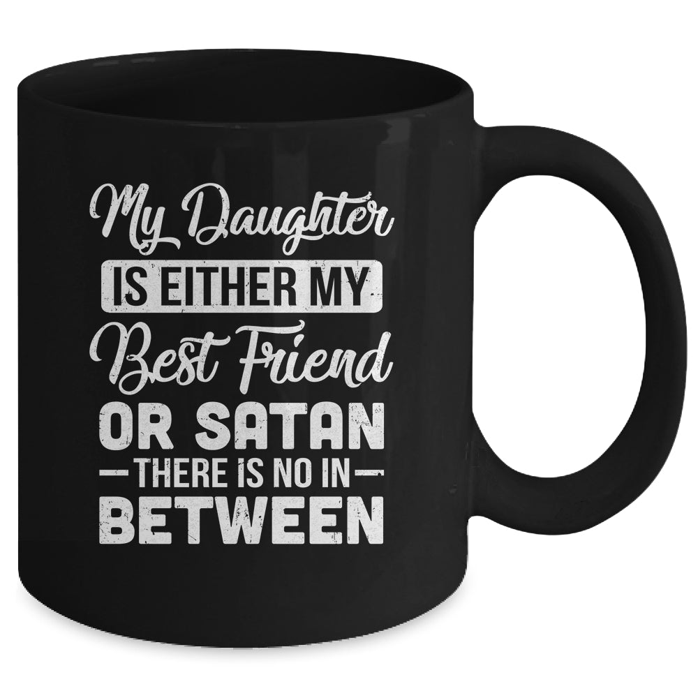 My Daughter Is Either My Best Friend Or Satan mom Funny Mug | siriusteestore