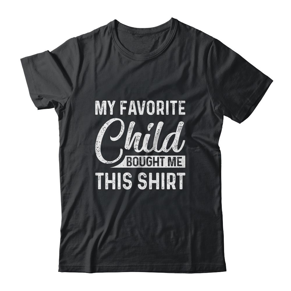 My Favorite Child Bought Me This Shirt Funny Dad Mom T-Shirt & Hoodie | Siriustee.com.com