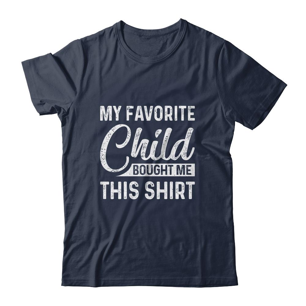 My Favorite Child Bought Me This Shirt Funny Dad Mom T-Shirt & Hoodie | Siriustee.com.com