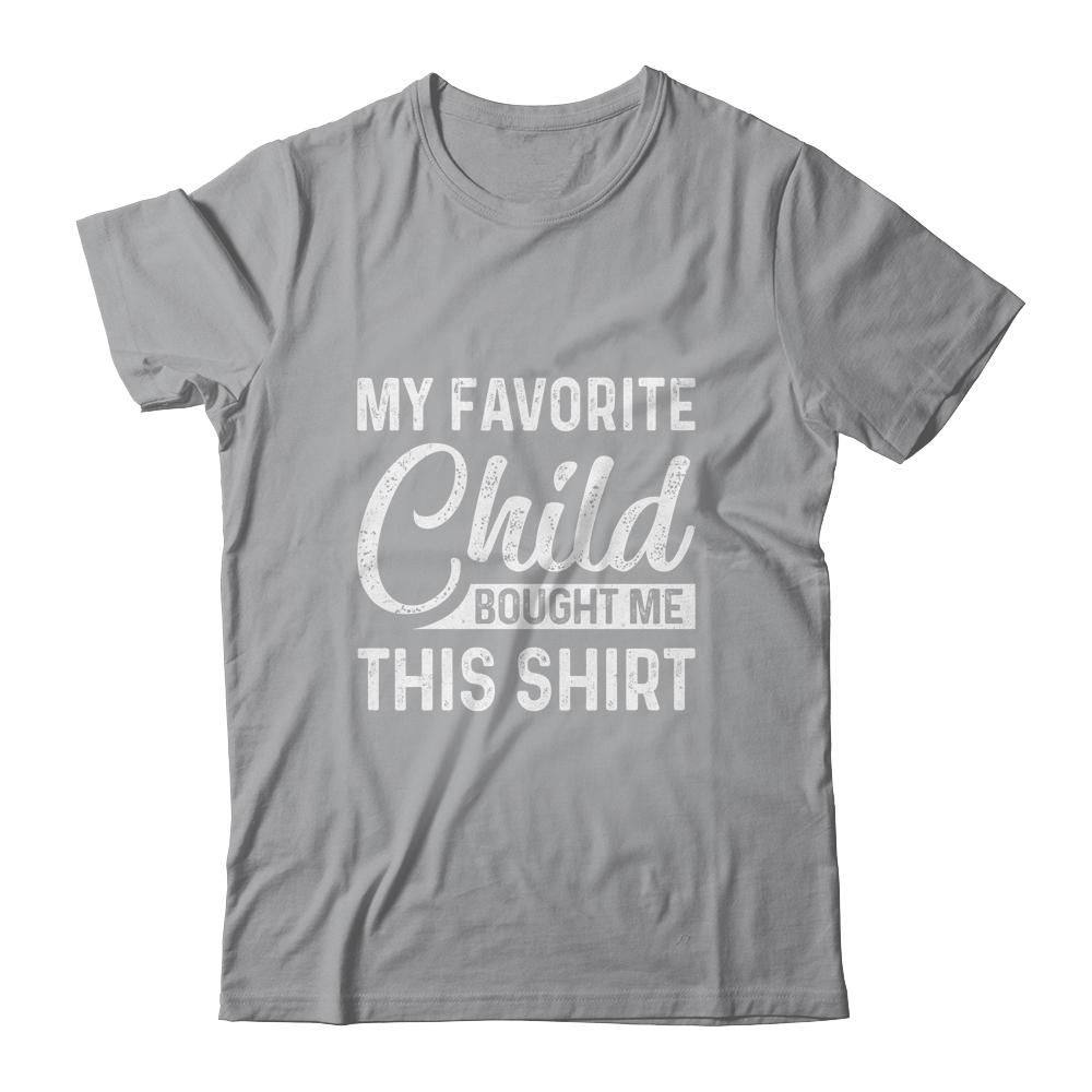 My Favorite Child Bought Me This Shirt Funny Dad Mom T-Shirt & Hoodie | Siriustee.com.com